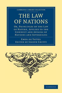 The Law of Nations: Or, Principles of the Law of Nature, Applied to the Conduct and Affairs of Nations and Sovereigns