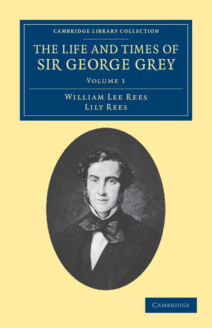 Front cover_The Life and Times of Sir George Grey, K.C.B.
