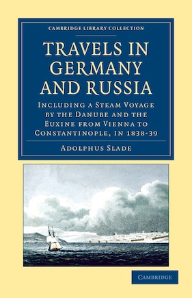 Travels in Germany and Russia: Including a Steam Voyage by the Danube and the Euxine from Vienna to Constantinople, in 1838–39