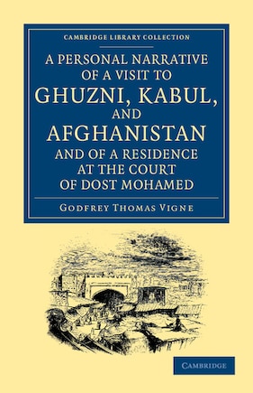 A Personal Narrative of a Visit to Ghuzni, Kabul, and Afghanistan, and of a Residence at the Court of Dost Mohamed: With Notices of Runjit Sing, Khiva, and the Russian Expedition