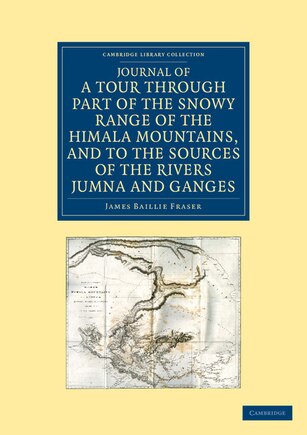 Journal Of A Tour Through Part Of The Snowy Range Of The Himala Mountains, And To The Sources Of The Rivers Jumna And Ganges