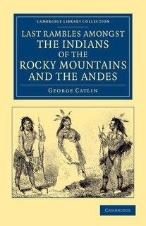 Front cover_Last Rambles amongst the Indians of the Rocky Mountains and the Andes