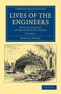 Lives of the Engineers: With an Account of their Principal Works; Comprising Also a History of Inland Communication in Britain