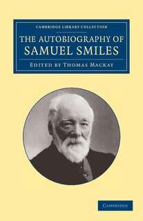 The Autobiography of Samuel Smiles, LL.D.