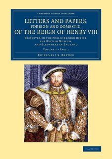 Front cover_Letters And Papers, Foreign And Domestic, Of The Reign Of Henry Viii: Volume 1, Part 1