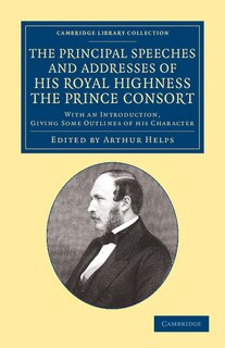 Couverture_The Principal Speeches And Addresses Of His Royal Highness The Prince Consort