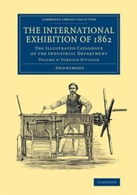 Front cover_The International Exhibition Of 1862: Volume 4, Foreign Division