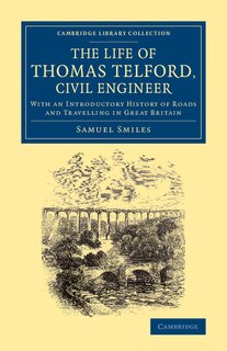 The Life Of Thomas Telford, Civil Engineer: With An Introductory History Of Roads And Travelling In Great Britain