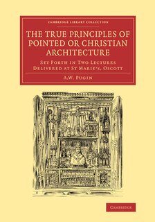 Front cover_The True Principles Of Pointed Or Christian Architecture