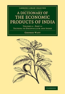 Front cover_A Dictionary Of The Economic Products Of India: Volume 6, Tectona To Zygophillum And Index, Part 4