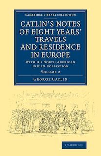 Front cover_Catlin's Notes Of Eight Years' Travels And Residence In Europe: Volume 2
