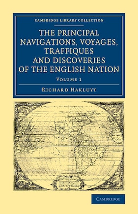 The Principal Navigations Voyages Traffiques And Discoveries Of The English Nation