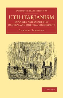 Front cover_Utilitarianism Explained And Exemplified In Moral And Political Government