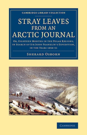 Stray Leaves from an Arctic Journal: Or, Eighteen Months in the Polar Regions, in Search of Sir John Franklin's Expedition, in the Years 1850–51