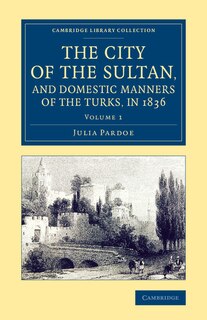 Front cover_The City Of The Sultan, And Domestic Manners Of The Turks, In 1836