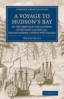 A Voyage To Hudson's-bay By The Dobbs Galleyand Californiain The Years 1746 And 1747, For Discovering A North West Passage: With An Accurate Survey Of The Coast, And Short Natural History Of The Country