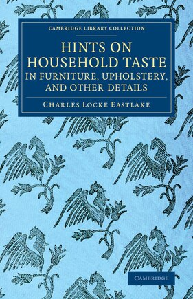 Hints On Household Taste In Furniture, Upholstery, And Other Details