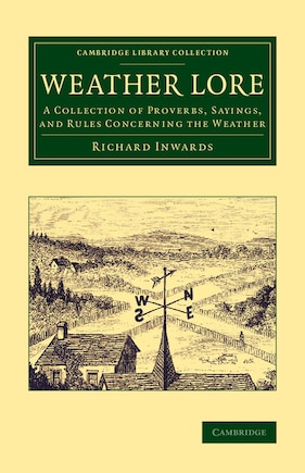 Weather Lore: A Collection Of Proverbs, Sayings, And Rules Concerning The Weather