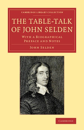 The Table-talk Of John Selden: With A Biographical Preface And Notes