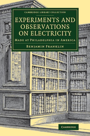 Experiments And Observations On Electricity: Made At Philadelphia In America