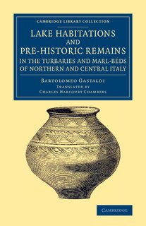 Couverture_Lake Habitations And Pre-historic Remains In The Turbaries And Marl-beds Of Northern And Central Italy