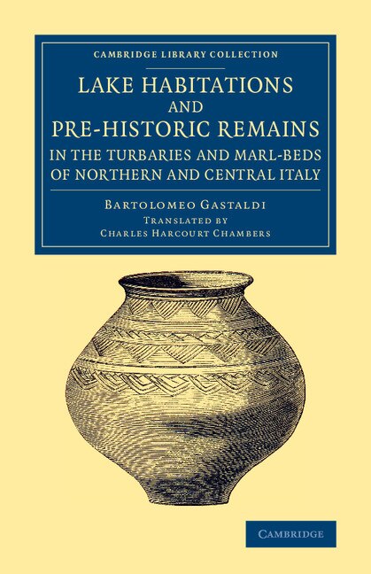Couverture_Lake Habitations And Pre-historic Remains In The Turbaries And Marl-beds Of Northern And Central Italy