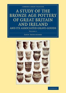 Front cover_A Study Of The Bronze Age Pottery Of Great Britain And Ireland And Its Associated Grave-goods