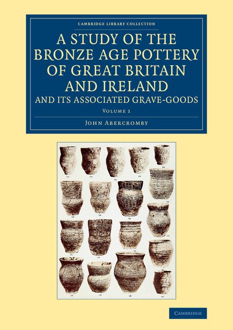 Front cover_A Study Of The Bronze Age Pottery Of Great Britain And Ireland And Its Associated Grave-goods