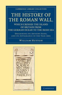Front cover_The History Of The Roman Wall, Which Crosses The Island Of Britain From The German Ocean To The Irish Sea
