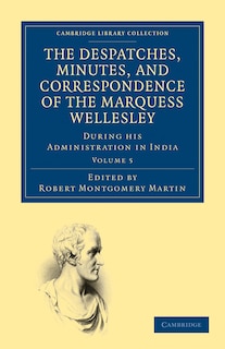 Couverture_The Despatches, Minutes, and Correspondence of the Marquess Wellesley, K. G., during his Administration in India
