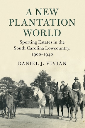 A New Plantation World: Sporting Estates in the South Carolina Lowcountry, 1900–1940