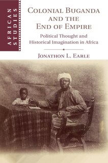 Front cover_Colonial Buganda And The End Of Empire