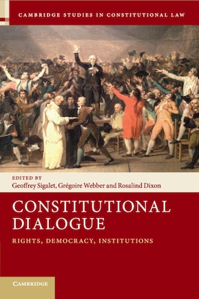 Constitutional Dialogue: Rights, Democracy, Institutions