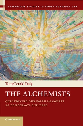 The Alchemists: Questioning Our Faith In Courts As Democracy-builders