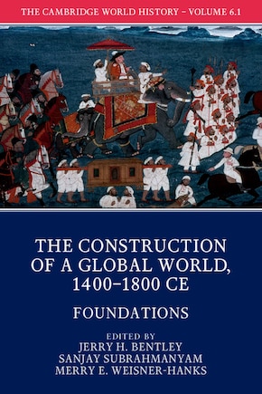 The Cambridge World History: Volume 6, The Construction of a Global World, 1400-1800 CE, Part 1, Foundations