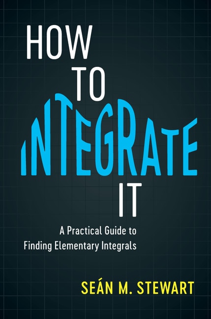 How To Integrate It: A Practical Guide To Finding Elementary Integrals