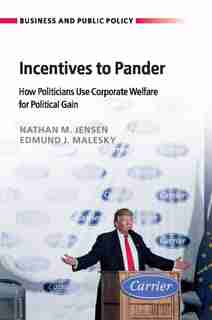 Incentives To Pander: How Politicians Use Corporate Welfare For Political Gain de Nathan M. Jensen