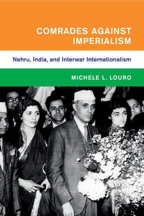 Comrades Against Imperialism: Nehru, India, And Interwar Internationalism