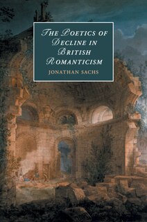 Front cover_The Poetics Of Decline In British Romanticism