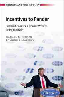 Incentives To Pander: How Politicians Use Corporate Welfare For Political Gain de Nathan M. Jensen