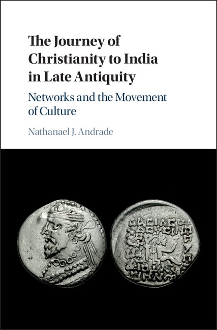 The Journey Of Christianity To India In Late Antiquity: Networks And The Movement Of Culture