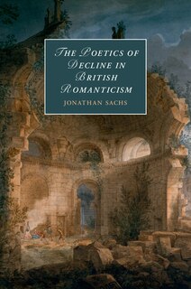 Front cover_The Poetics Of Decline In British Romanticism