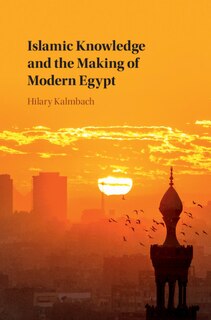 Couverture_Islamic Knowledge And The Making Of Modern Egypt