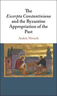 Front cover_The Excerpta Constantiniana And The Byzantine Appropriation Of The Past