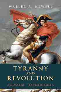 Tyranny and Revolution: Rousseau to Heidegger by Waller R. Newell