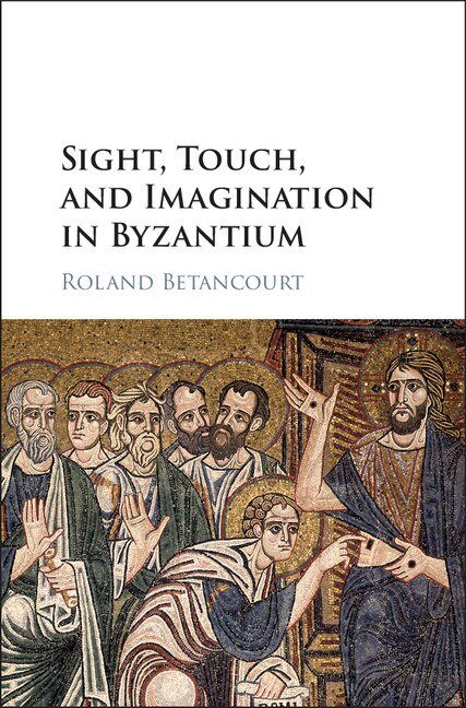 Front cover_Sight, Touch, And Imagination In Byzantium