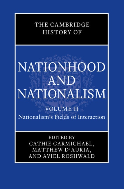 Front cover_The Cambridge History of Nationhood and Nationalism: Volume 2, Nationalism's Fields of Interaction
