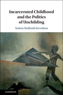 Couverture_Incarcerated Childhood And The Politics Of Unchilding