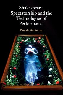 Front cover_Shakespeare, Spectatorship and the Technologies of Performance