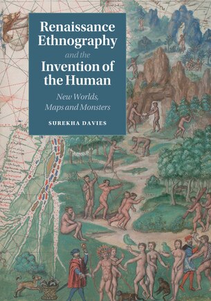 Renaissance Ethnography And The Invention Of The Human: New Worlds, Maps And Monsters